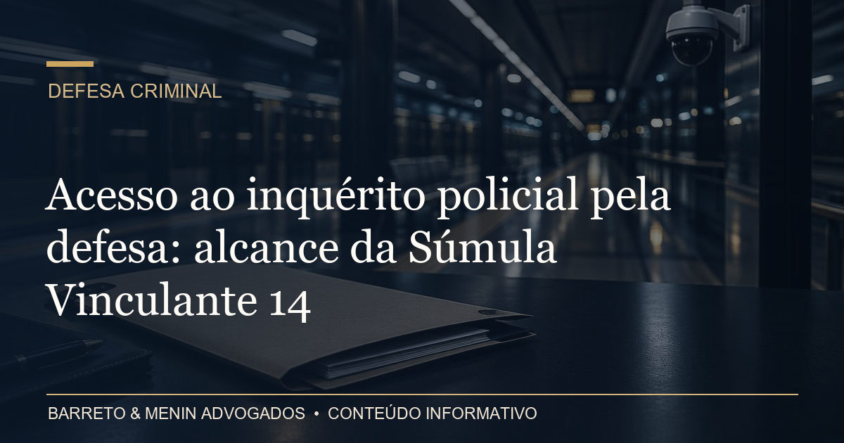 Acesso ao inquérito policial pela defesa: alcance da Súmula Vinculante 14