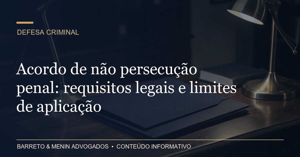 Acordo de não persecução penal: requisitos legais e limites de aplicação