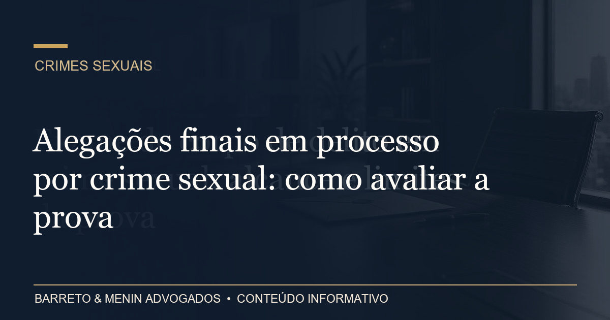 Alegações finais em processo por crime sexual: como avaliar a prova