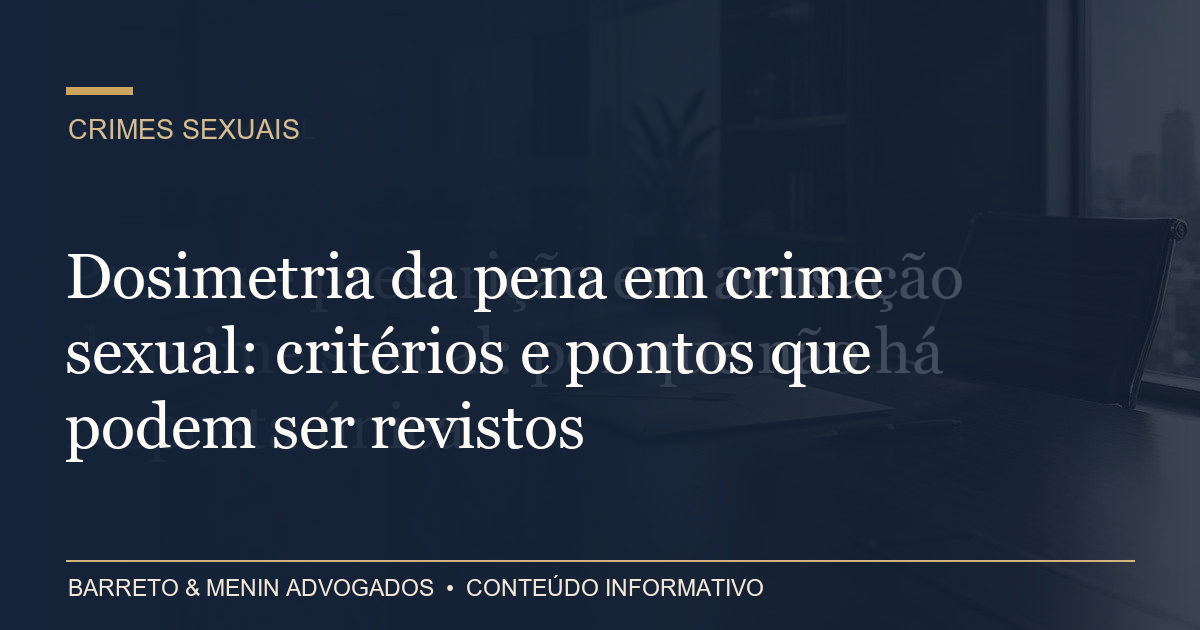 Dosimetria da pena em crime sexual: critérios e pontos que podem ser revistos