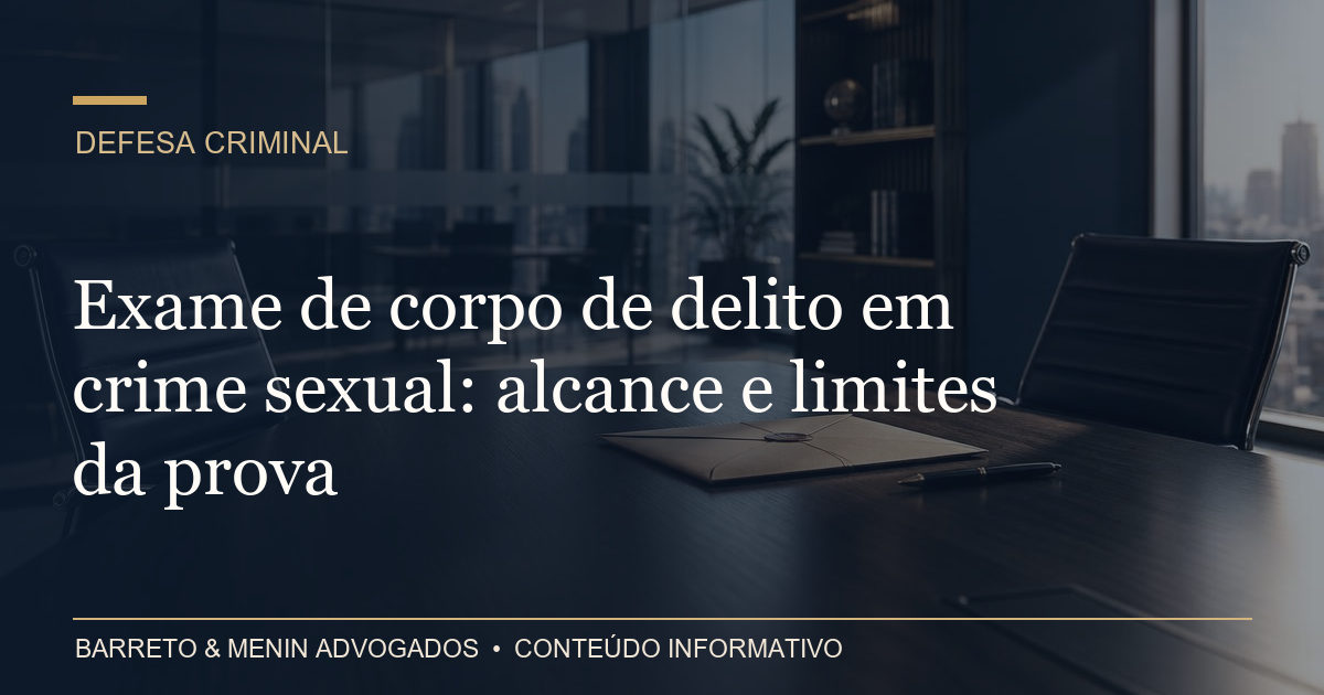 Exame de corpo de delito em crime sexual: alcance e limites da prova
