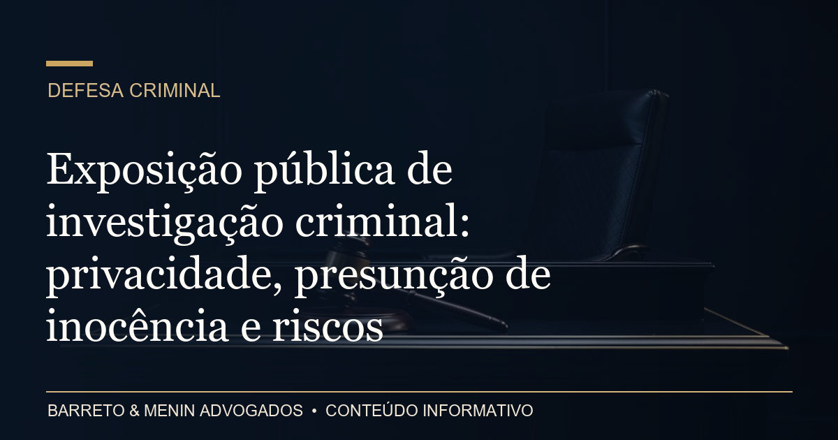 Exposição pública de investigação criminal: privacidade, presunção de inocência e riscos