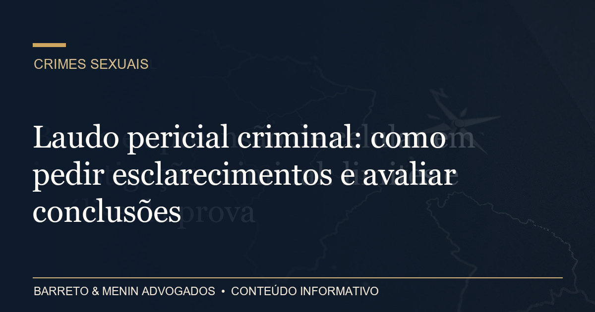 Laudo pericial criminal: como pedir esclarecimentos e avaliar conclusões