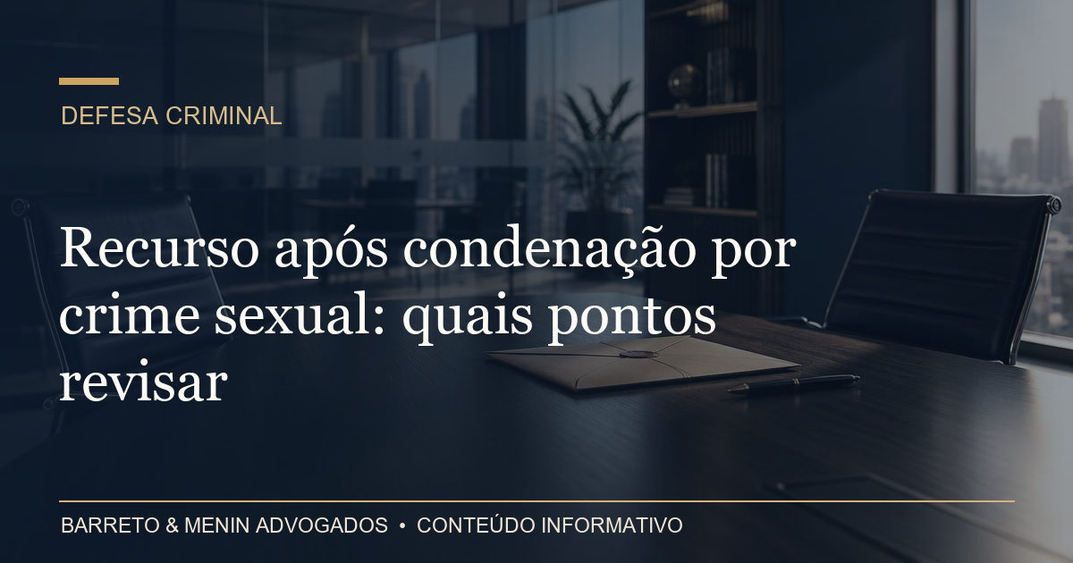 Recurso após condenação por crime sexual: quais pontos revisar